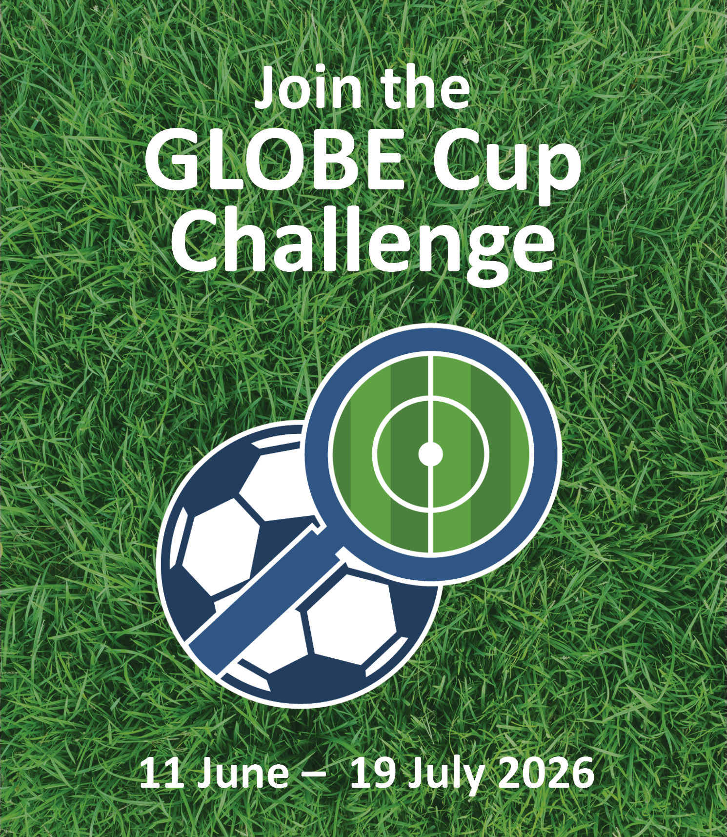 Join the GLOBE Cup Challenge. Soccer ball and magnifying glass. 11 June through 19 July 2026